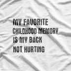 My Favorite Childhood Memory: When My Back Didn’t Hurt T-Shirt