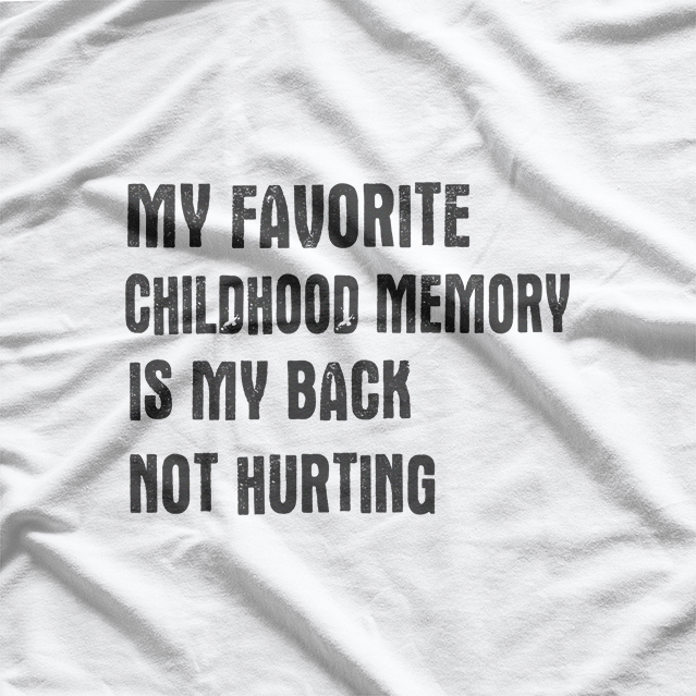 My Favorite Childhood Memory: When My Back Didn’t Hurt T-Shirt