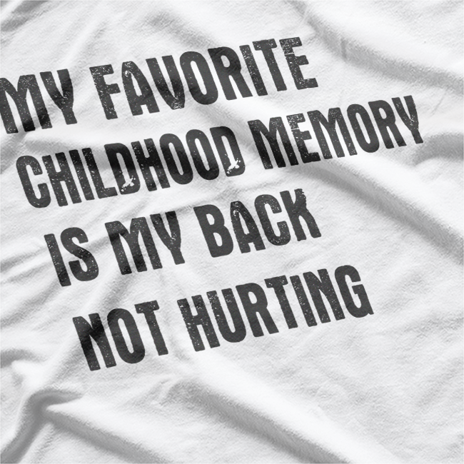 My Favorite Childhood Memory: When My Back Didn’t Hurt T-Shirt