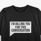 Funny Lawyer I'm Billing You For This Converstion T-Shirt