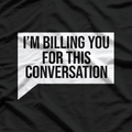 Funny Lawyer I'm Billing You For This Converstion T-Shirt