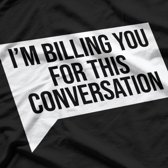 Funny Lawyer I'm Billing You For This Converstion T-Shirt
