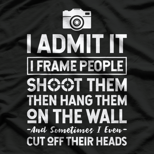 I Shoot, Frame, Hang People Funny Photographer's Humor T-Shirt