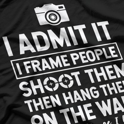 I Shoot, Frame, Hang People Funny Photographer's Humor T-Shirt