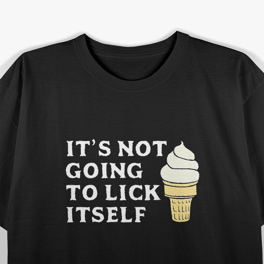It’s Not Going to Lick Itself Funny Ice Cream T-Shirt