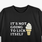 It’s Not Going to Lick Itself Funny Ice Cream T-Shirt