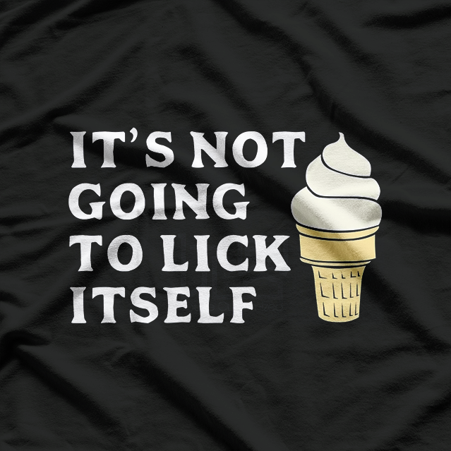 It’s Not Going to Lick Itself Funny Ice Cream T-Shirt