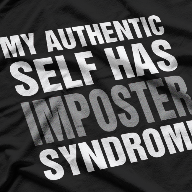 My Authentic Self Has Imposter Syndrome – Funny Saying T-Shirt
