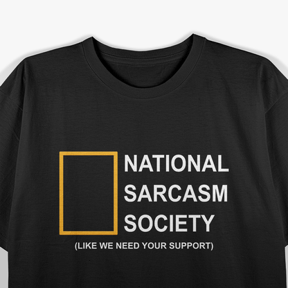 National Sarcasm Society (Like We Need Support) T-Shirt