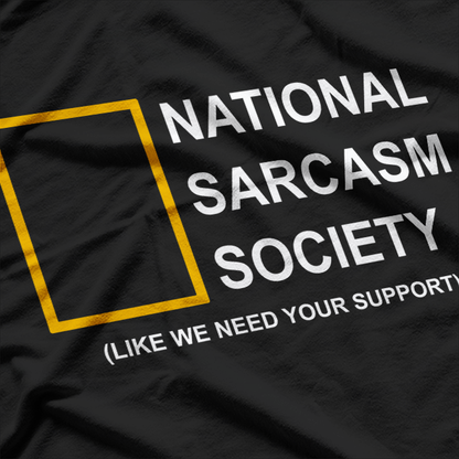 National Sarcasm Society (Like We Need Support) T-Shirt