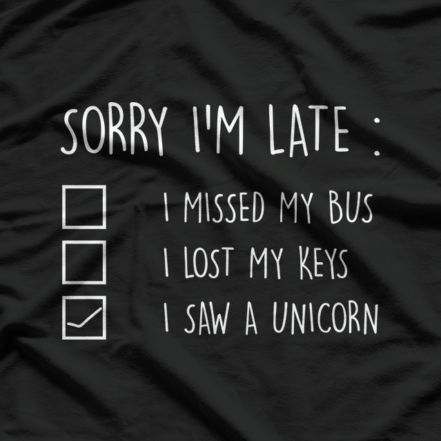 Sorry I'm Late, I Saw a Unicorn – A Magical Excuse T-Shirt