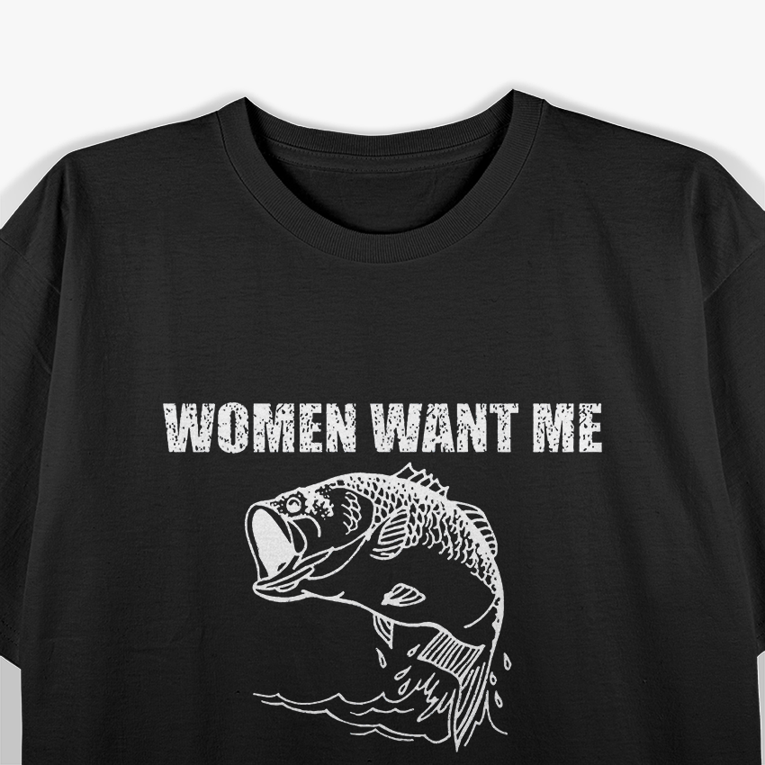 Women Want Me, Fish Fear Me Fishing T-Shirt