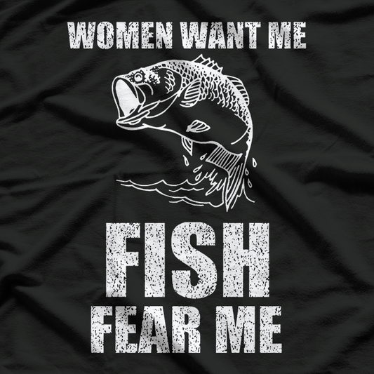 Women Want Me, Fish Fear Me Fishing T-Shirt