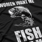 Women Want Me, Fish Fear Me Fishing T-Shirt