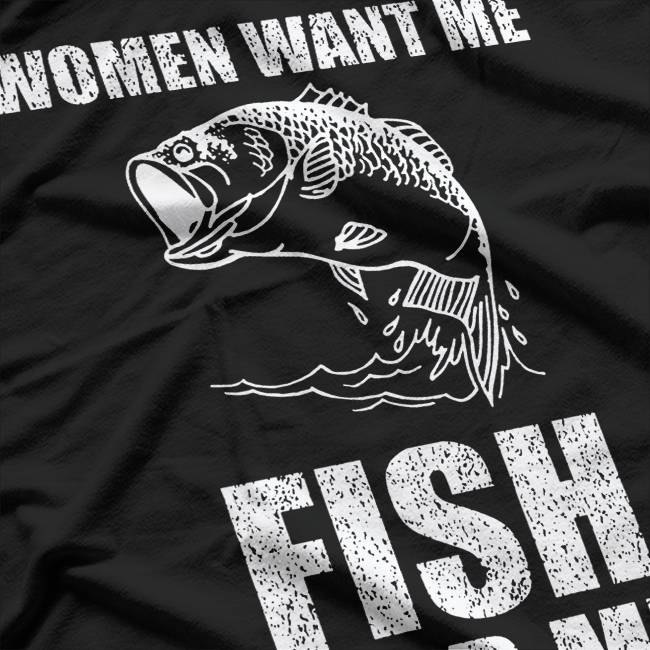 Women Want Me, Fish Fear Me Fishing T-Shirt
