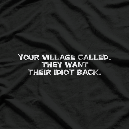 Your Village Called: They Want Their Idiot Back T-Shirt