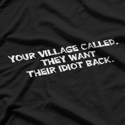 Your Village Called: They Want Their Idiot Back T-Shirt