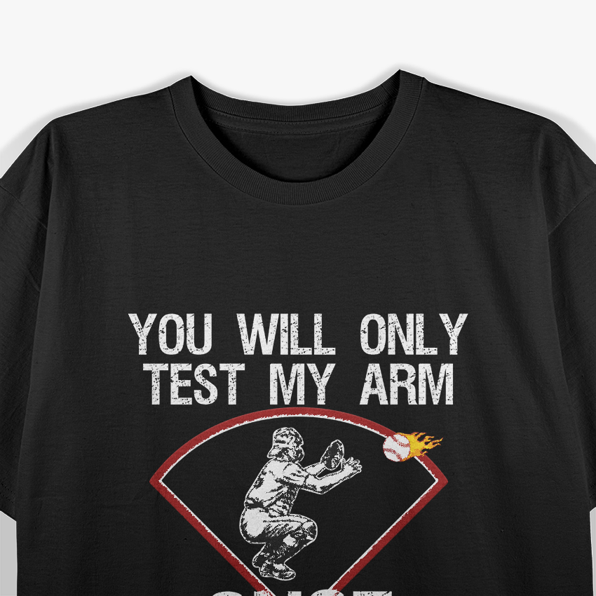 Funny Baseball Catcher You Will Only Test My Arm Once T-Shirt