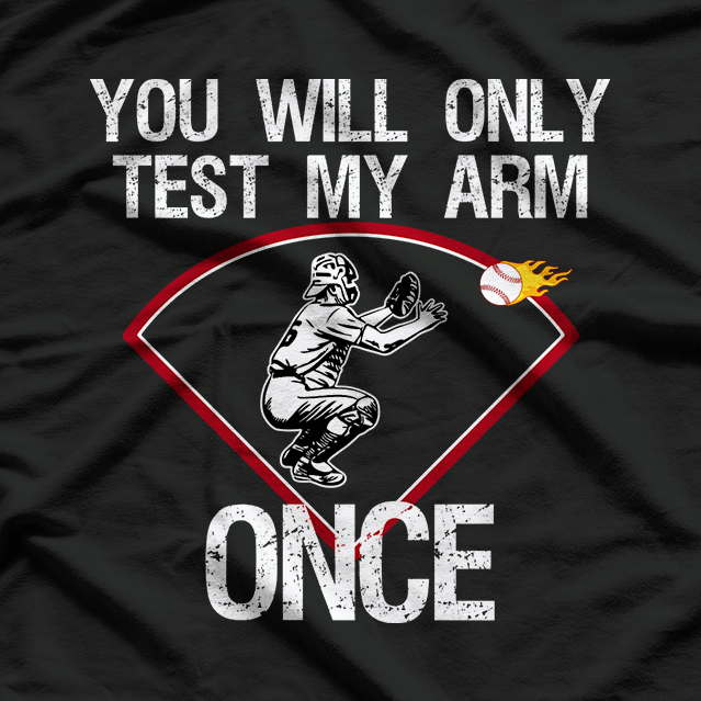 Funny Baseball Catcher You Will Only Test My Arm Once T-Shirt