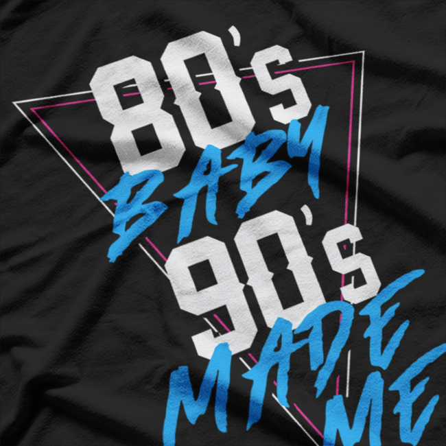 80s Baby, 90s Made Me: Retro Nostalgia T-Shirt