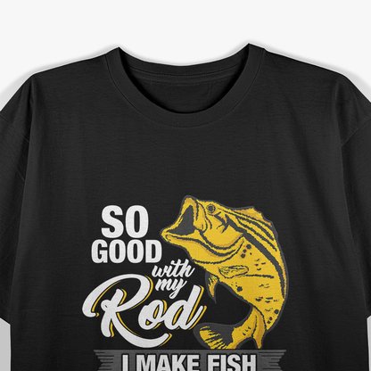 So Good With My Rod I Make Fish Come - Fly Fishing T-Shirt