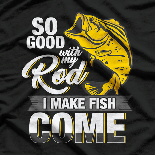 So Good With My Rod I Make Fish Come - Fly Fishing T-Shirt