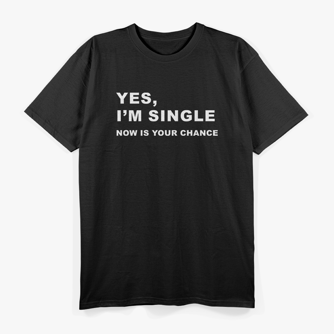 Yes, I'm Single - Now Is Your Chance T-Shirt