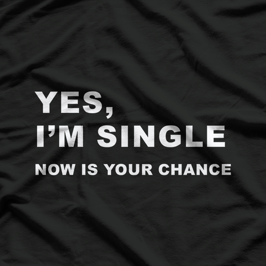 Yes, I'm Single - Now Is Your Chance T-Shirt