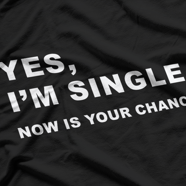 Yes, I'm Single - Now Is Your Chance T-Shirt