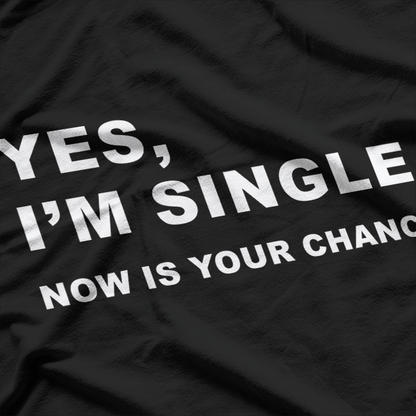 Yes, I'm Single - Now Is Your Chance T-Shirt