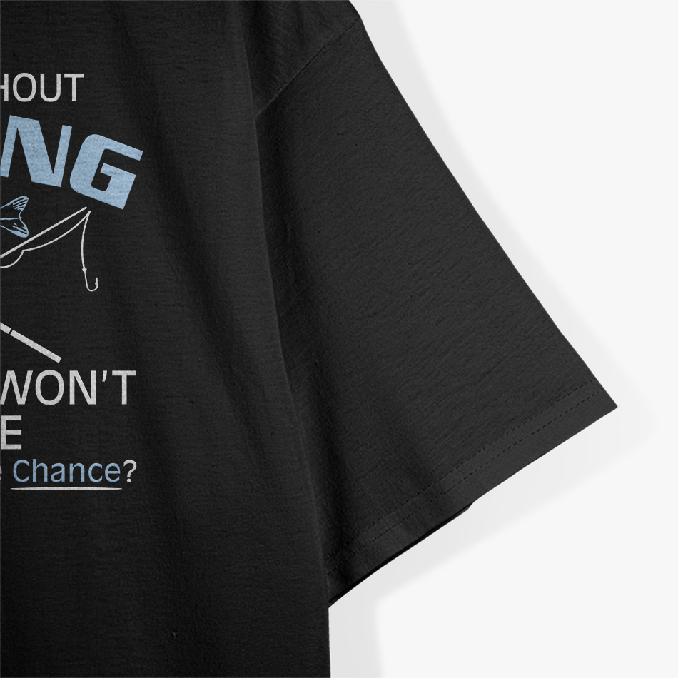 A Day Without Fishing Probably Won't Kill Me T-Shirt