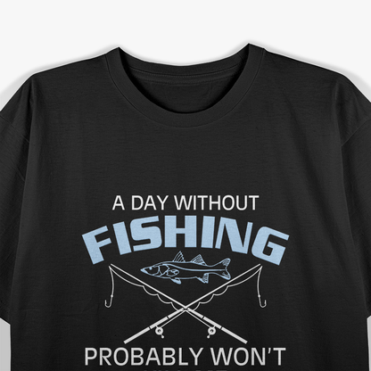 A Day Without Fishing Probably Won't Kill Me T-Shirt