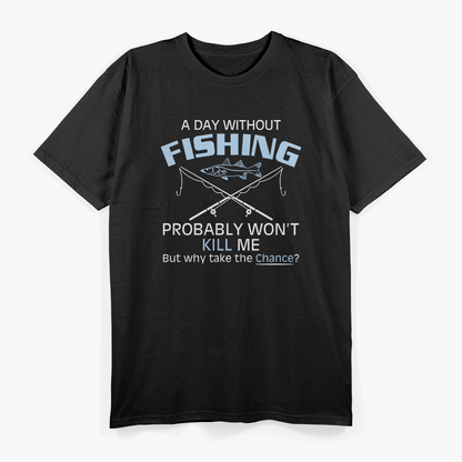 A Day Without Fishing Probably Won't Kill Me T-Shirt