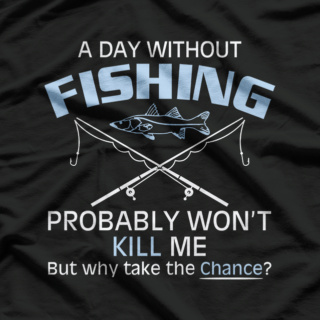 A Day Without Fishing Probably Won't Kill Me T-Shirt