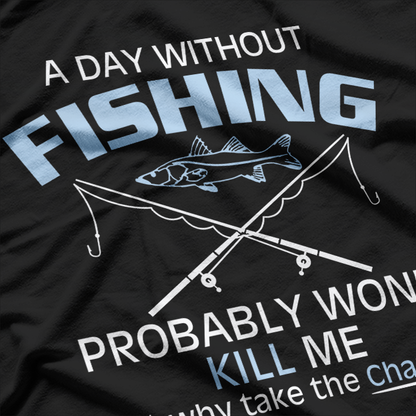 A Day Without Fishing Probably Won't Kill Me T-Shirt