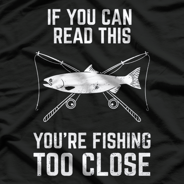 Fishing Fishing Too Close Father's Day T-Shirt