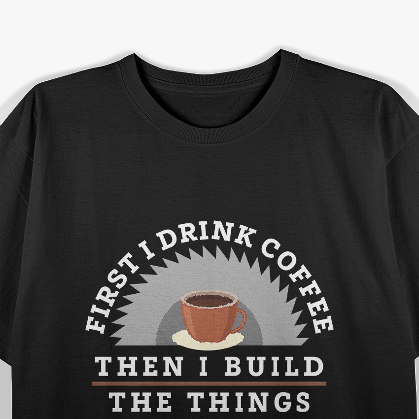 Funny Drink Coffee and Build Things T-Shirt