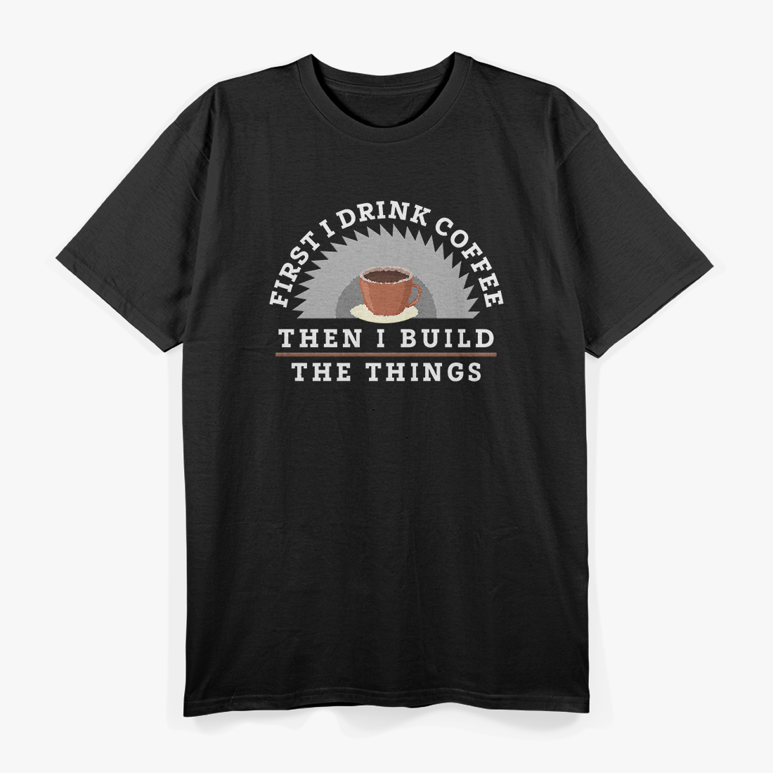 Funny Drink Coffee and Build Things T-Shirt