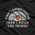 Funny Drink Coffee and Build Things T-Shirt