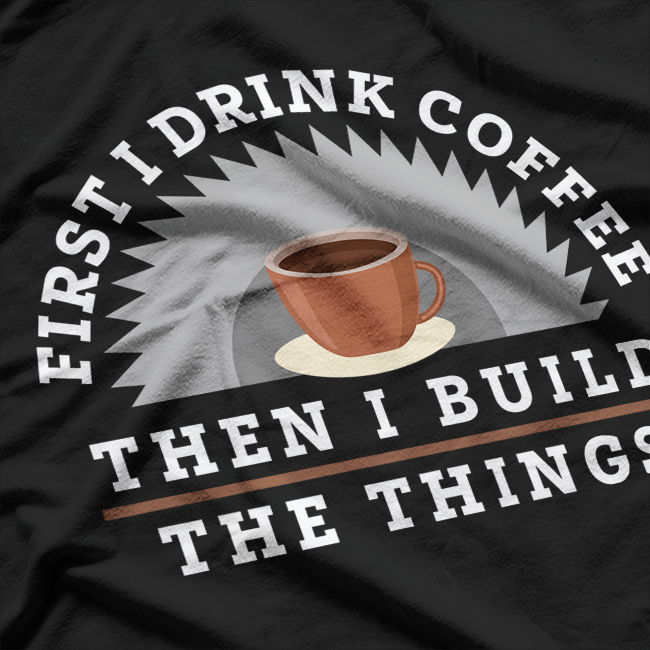 Funny Drink Coffee and Build Things T-Shirt