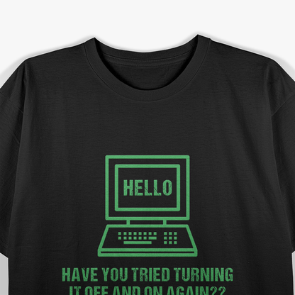 Have You Tried Turning It Off and On Again - Tech Support Humor T-Shirt