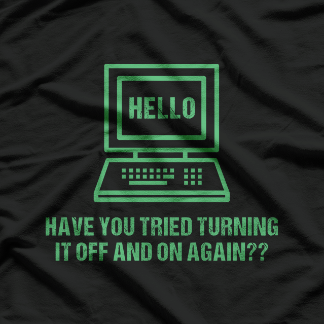 Have You Tried Turning It Off and On Again - Tech Support Humor T-Shirt