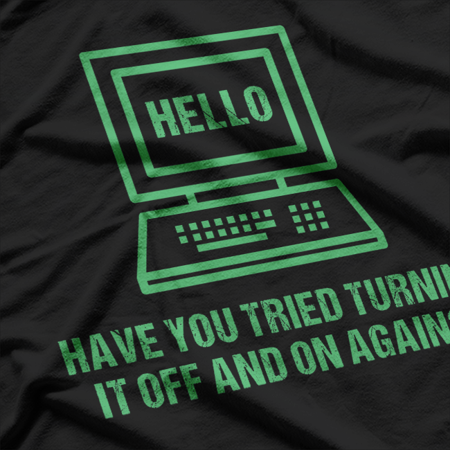 Have You Tried Turning It Off and On Again - Tech Support Humor T-Shirt