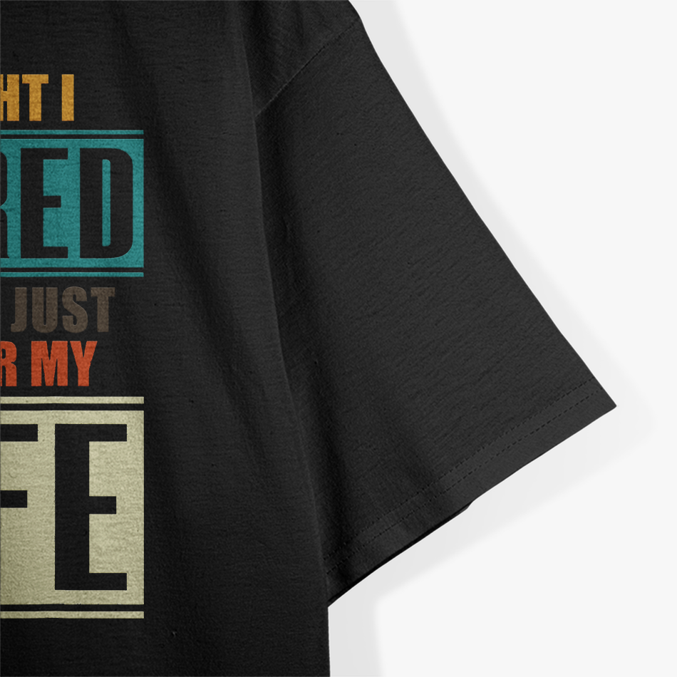 I Thought I Retired, But Now I Just Work for My Wife T-Shirt