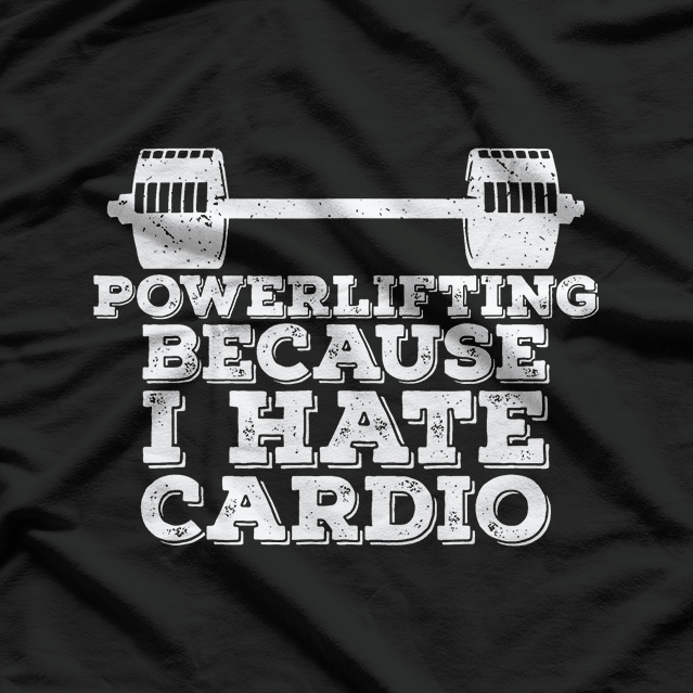 Powerlifting, Because I Hate Cardio T-Shirt