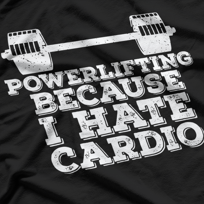 Powerlifting, Because I Hate Cardio T-Shirt