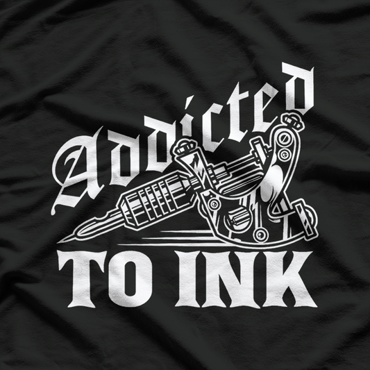 Addicted To Ink Tattoo Lover Best T-Shirt