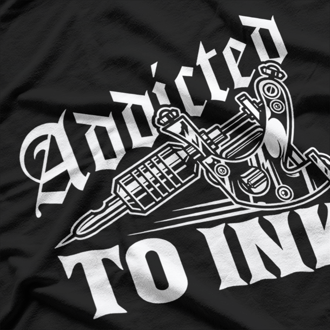 Addicted To Ink Tattoo Lover Best T-Shirt