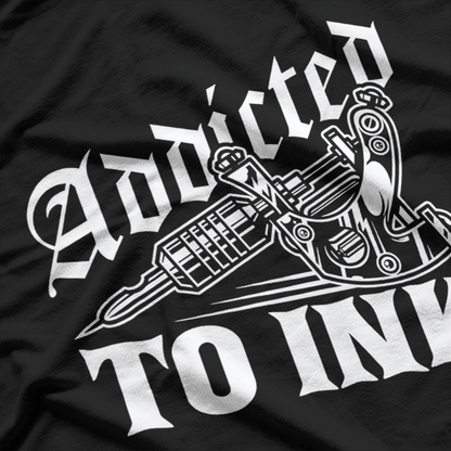 Addicted To Ink Tattoo Lover Best T-Shirt