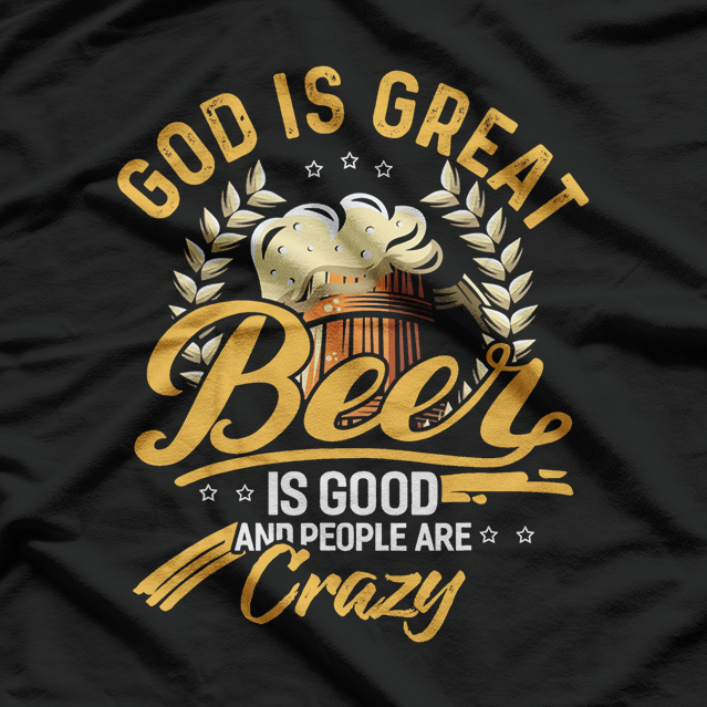 God Is Great, Beer Is Good, and People Are Crazy: Fun Country Vibes T-Shirt